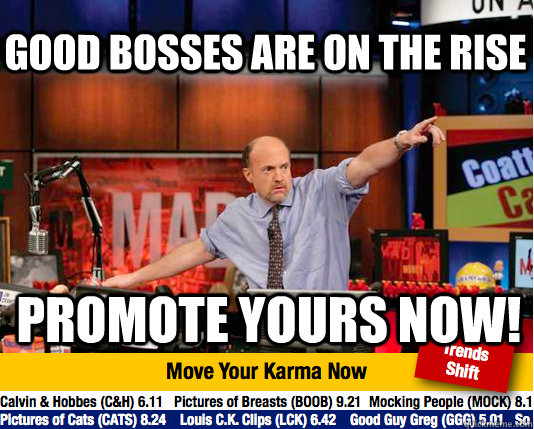 Good bosses are on the rise promote yours now! - Good bosses are on the rise promote yours now!  Mad Karma with Jim Cramer