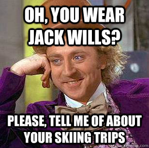 Oh, You Wear Jack Wills? Please, tell me of about your skiing trips  Condescending Wonka