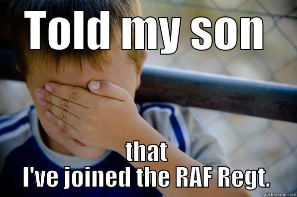 TOLD MY SON THAT I'VE JOINED THE RAF REGT. Confession kid