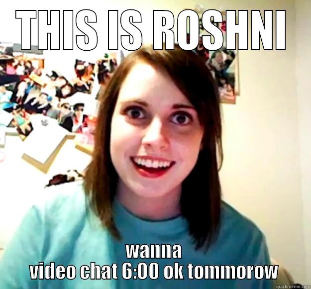 THIS IS ROSHNI WANNA VIDEO CHAT 6:00 OK TOMMOROW Overly Attached Girlfriend