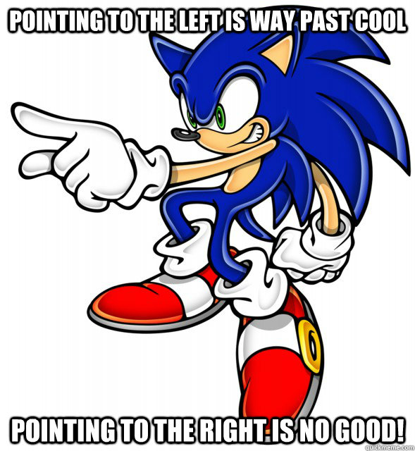 pointing to the left is way past cool pointing to the right is no good! - pointing to the left is way past cool pointing to the right is no good!  Direction sonic