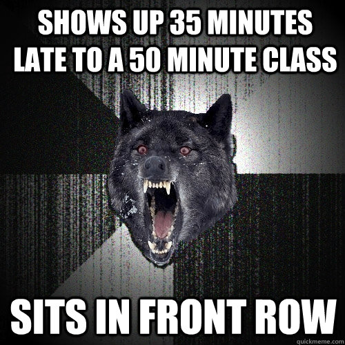 shows up 35 minutes late to a 50 minute class sits in front row  Insanity Wolf