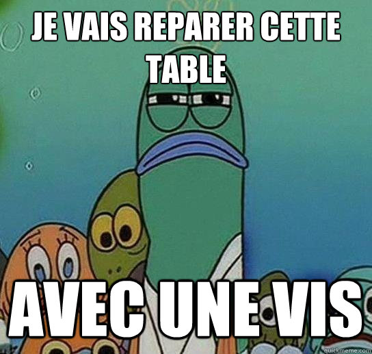 Je vais reparer cette table Avec une vis  Serious fish SpongeBob