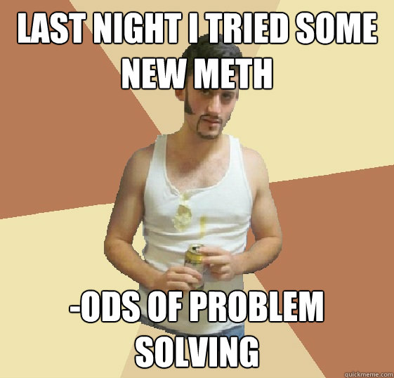 last night i tried some new meth -ods of problem solving  Sophisticated Trailer Trash