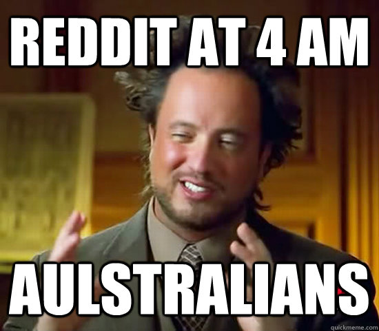 Reddit at 4 am Aulstralians  Ancient Aliens