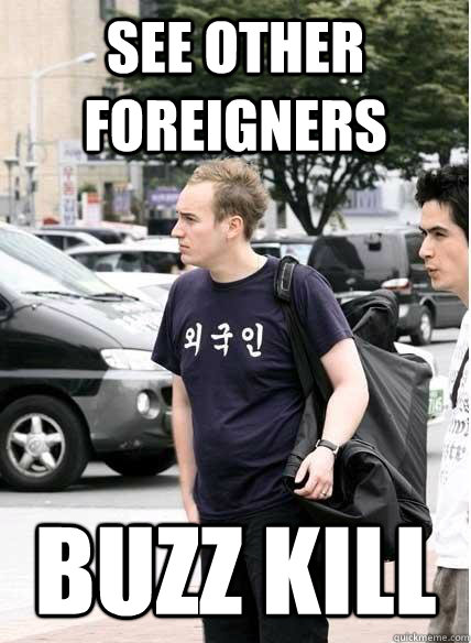 See other foreigners Buzz kill  Clueless