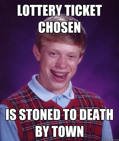 Lottery Ticket Chosen Is stoned to death by town  Bad Luck Brian