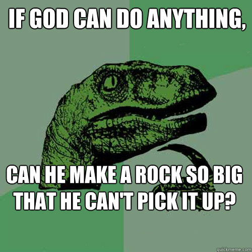 If God can do anything, Can he make a rock so big that he can't pick it up? - If God can do anything, Can he make a rock so big that he can't pick it up?  Philosoraptor