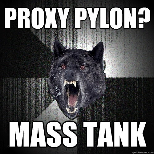 Proxy Pylon? MASS TANK  Insanity Wolf