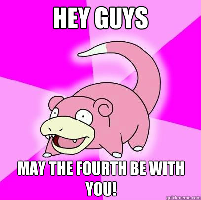 Hey guys May the Fourth be with you!  Slowpoke