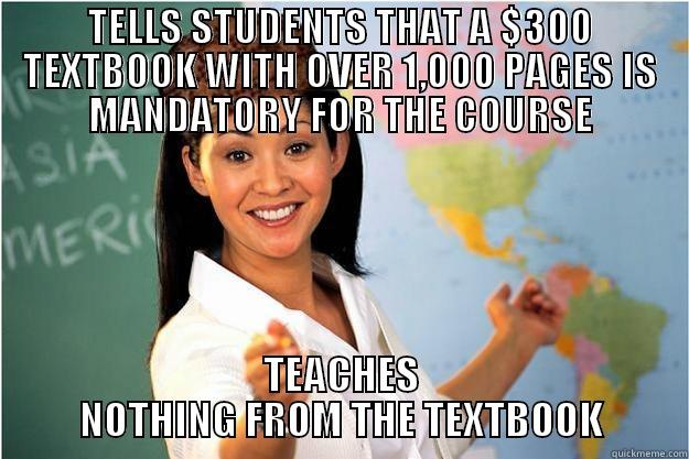 TELLS STUDENTS THAT A $300 TEXTBOOK WITH OVER 1,000 PAGES IS MANDATORY FOR THE COURSE TEACHES NOTHING FROM THE TEXTBOOK Scumbag Teacher