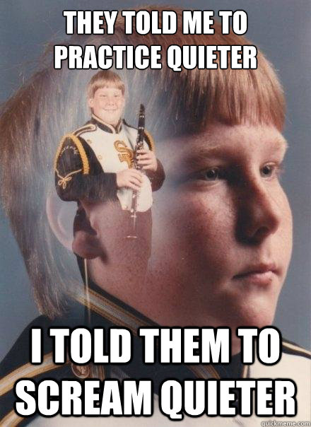 They told me to practice quieter I told them to scream quieter  PTSD Clarinet Boy