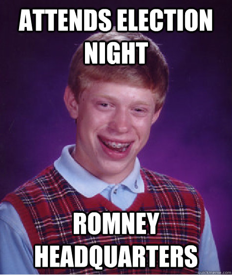 Attends Election Night Romney headquarters  Bad Luck Brian