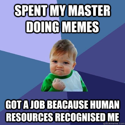 spent my master doing memes got a job beacause Human resources recognised me   Success Kid