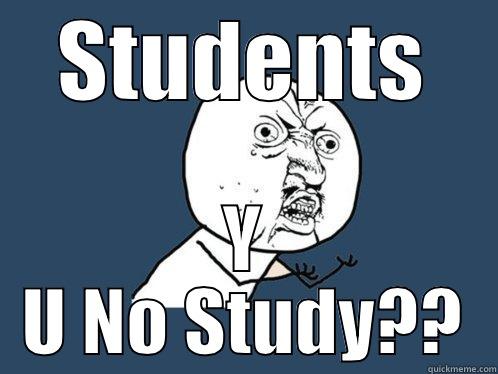 STUDENTS Y U NO STUDY?? Y U No