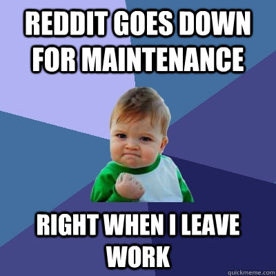 Reddit goes down for maintenance right when I leave work  Success Kid