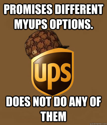 Promises different MYUPS options.   Does not do any of them - Promises different MYUPS options.   Does not do any of them  Scumbag UPS