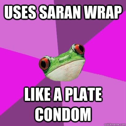 Uses saran wrap like a plate condom - Uses saran wrap like a plate condom  Foul Bachelorette Frog