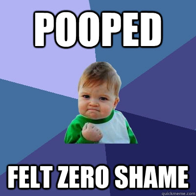 Pooped Felt zero shame - Pooped Felt zero shame  Success Kid