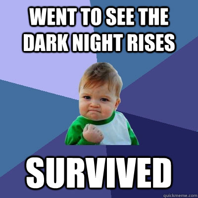 went to see the dark night rises  survived  Success Kid