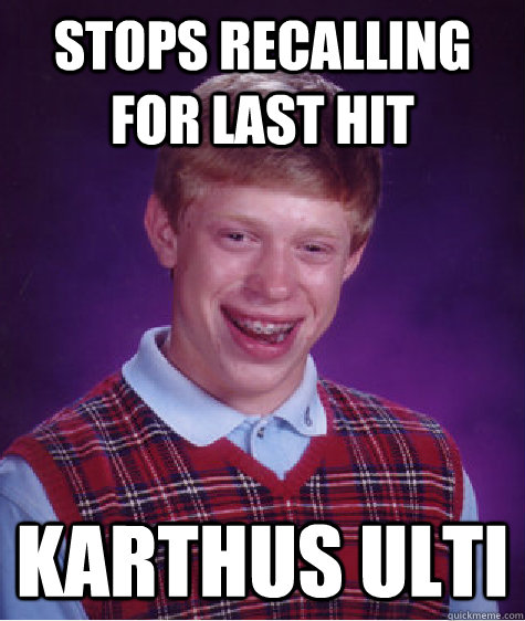 Stops recalling for last hit Karthus Ulti - Stops recalling for last hit Karthus Ulti  Bad Luck Brian