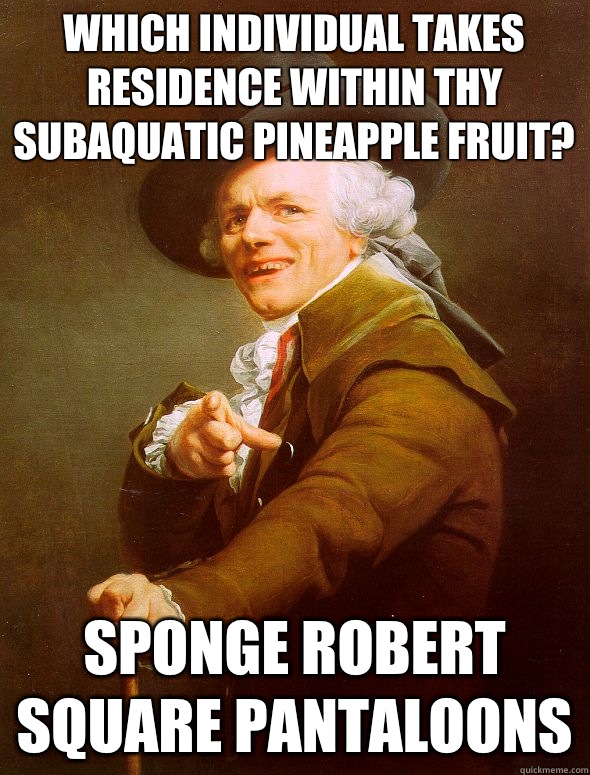 which individual takes residence within thy subaquatic pineapple fruit? Sponge Robert Square Pantaloons  Joseph Ducreux