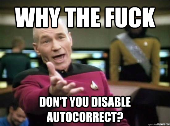 Why the fuck Don't you disable autocorrect?  Annoyed Picard HD