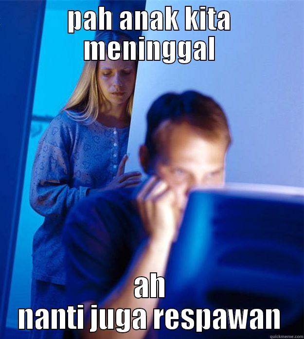 PAH ANAK KITA MENINGGAL AH NANTI JUGA RESPAWAN Redditors Wife