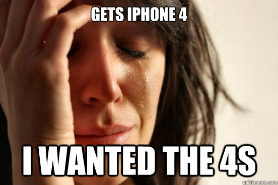 Gets iPhone 4 I wanted the 4s - Gets iPhone 4 I wanted the 4s  First World Problems
