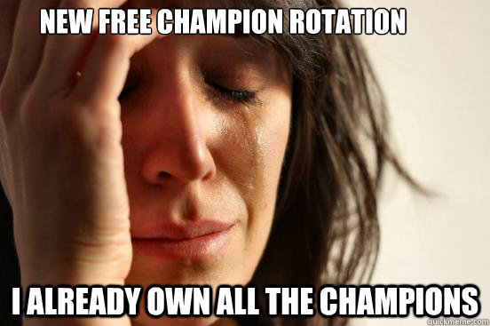 New free champion rotation I already own all the champions  First World Problems