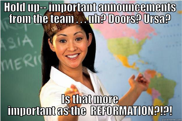 HOLD UP-- IMPORTANT ANNOUNCEMENTS FROM THE TEAM . . . UH? DOORS? URSA? IS THAT MORE IMPORTANT AS THE  REFORMATION?!?! Scumbag Teacher