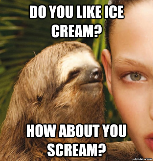 Do you like Ice Cream?  How about you scream?  rape sloth