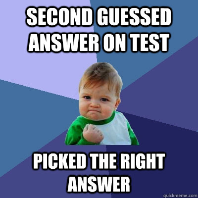 Second Guessed Answer On Test Picked the right answer - Second Guessed Answer On Test Picked the right answer  Success Kid