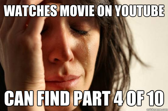 Watches Movie on youtube can find part 4 of 10  First World Problems