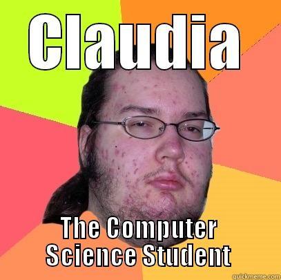 Claudia - Computer Science - CLAUDIA THE COMPUTER SCIENCE STUDENT Butthurt Dweller