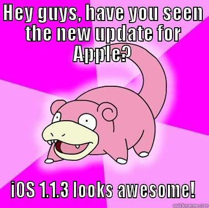 ios 5 - HEY GUYS, HAVE YOU SEEN THE NEW UPDATE FOR APPLE? IOS 1.1.3 LOOKS AWESOME! Slowpoke