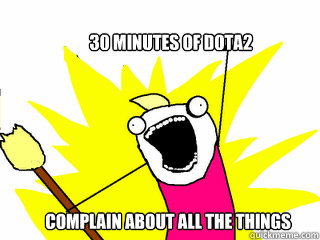 30 minutes of dota2 complain about all the things  All The Things