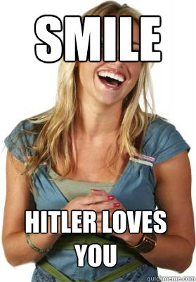 SMILE Hitler loves you - SMILE Hitler loves you  Friend Zone Fiona