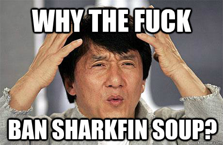 why the fuck ban sharkfin soup?  EPIC JACKIE CHAN