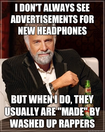 I don't always see advertisements for new headphones But when i do, they usually are 