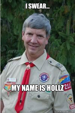 I swear... My name is Hollz  Harmless Scout Leader