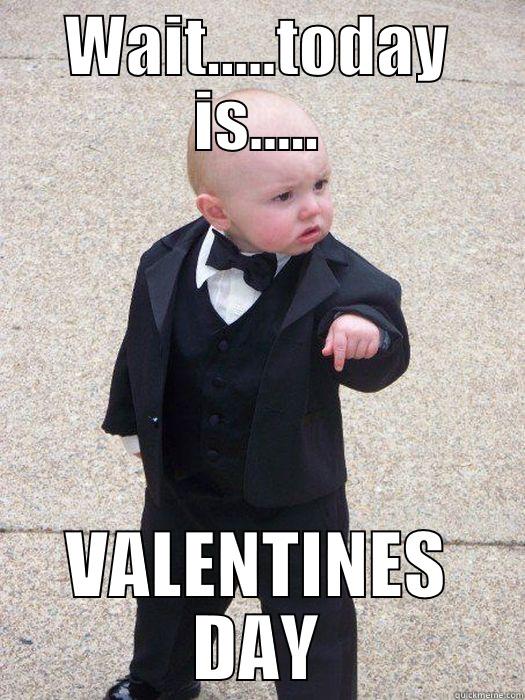 WAIT.....TODAY IS..... VALENTINES DAY Baby Godfather