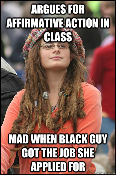 Argues for affirmative action in class mad when black guy got the job she applied for  College Liberal