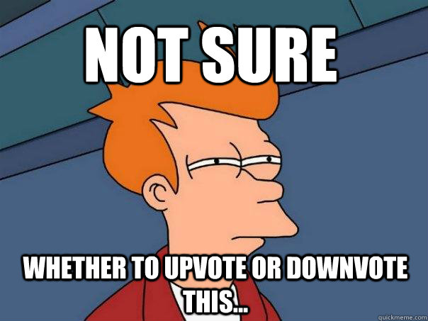 Not sure whether to upvote or downvote this...  Futurama Fry