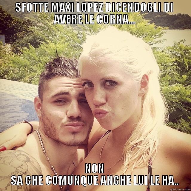 SFOTTE MAXI LOPEZ DICENDOGLI DI AVERE LE CORNA... NON SA CHE COMUNQUE ANCHE LUI LE HA.. Misc