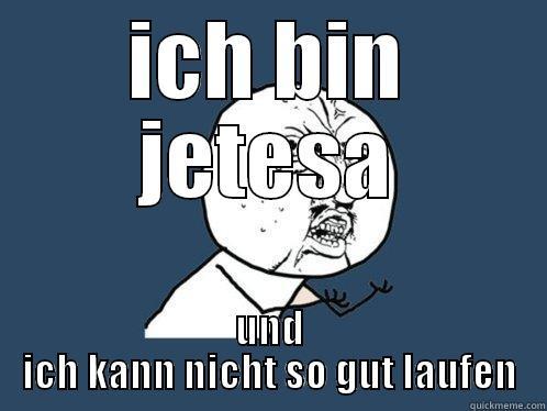 ICH BIN JETESA UND ICH KANN NICHT SO GUT LAUFEN Y U No