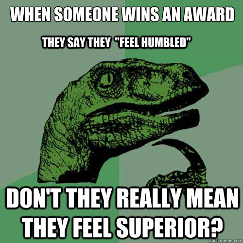 When someone wins an award  Don't they really mean they feel superior? They say they  