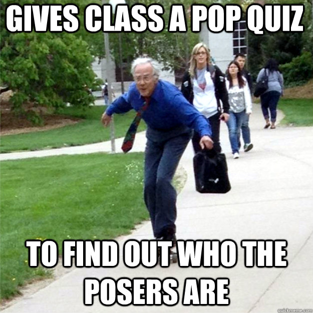 Gives class a pop quiz To find out who the posers are  Skating Prof