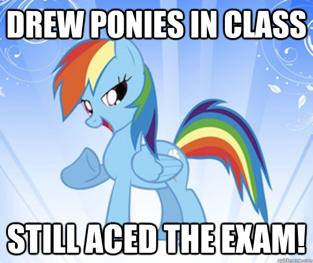 Drew Ponies in class still aced the exam!  