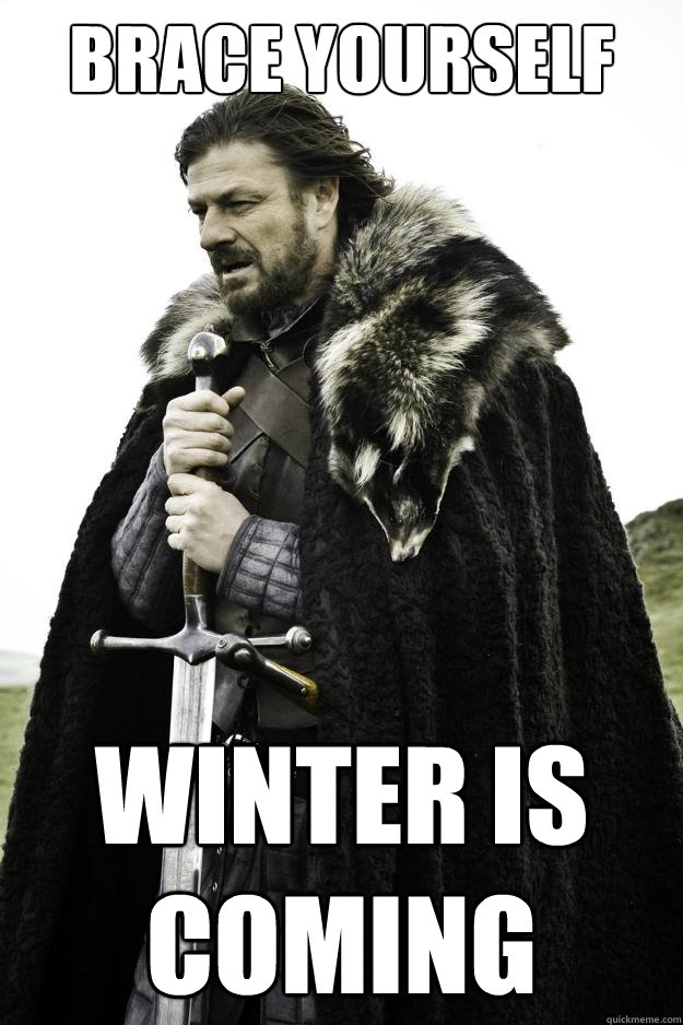 Brace Yourself Winter is Coming  Winter is coming